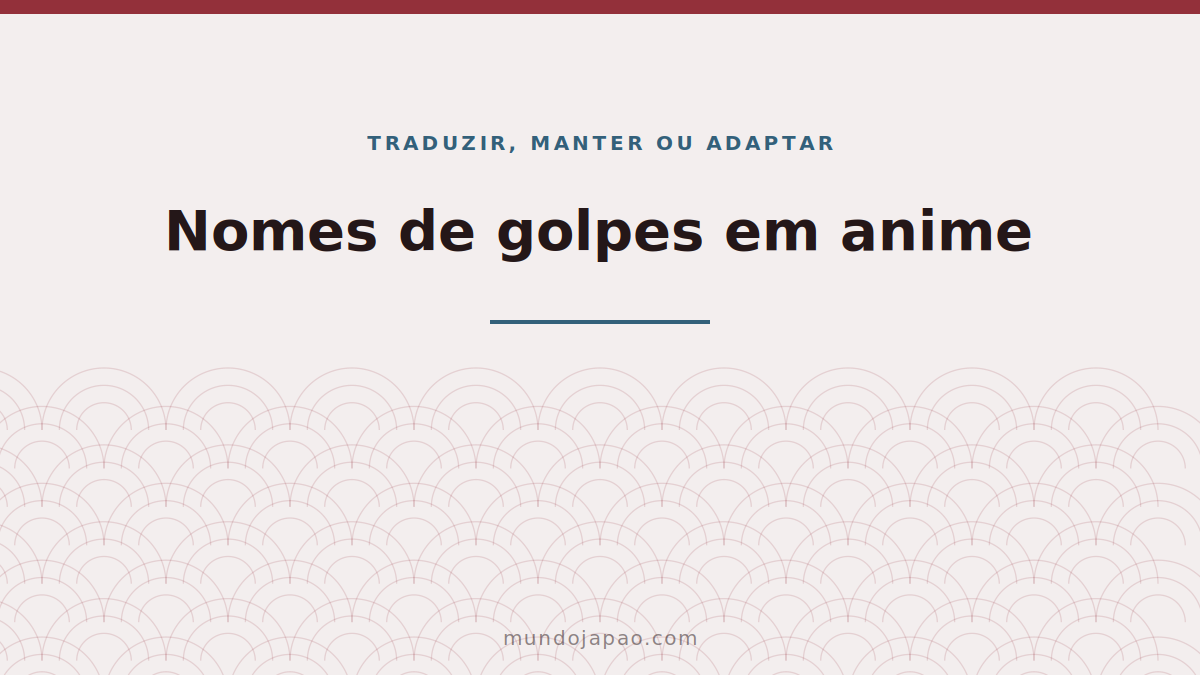 Nomes de golpes em anime: traduzir, manter ou adaptar