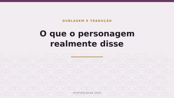 Português vs japonês: o que o personagem realmente disse