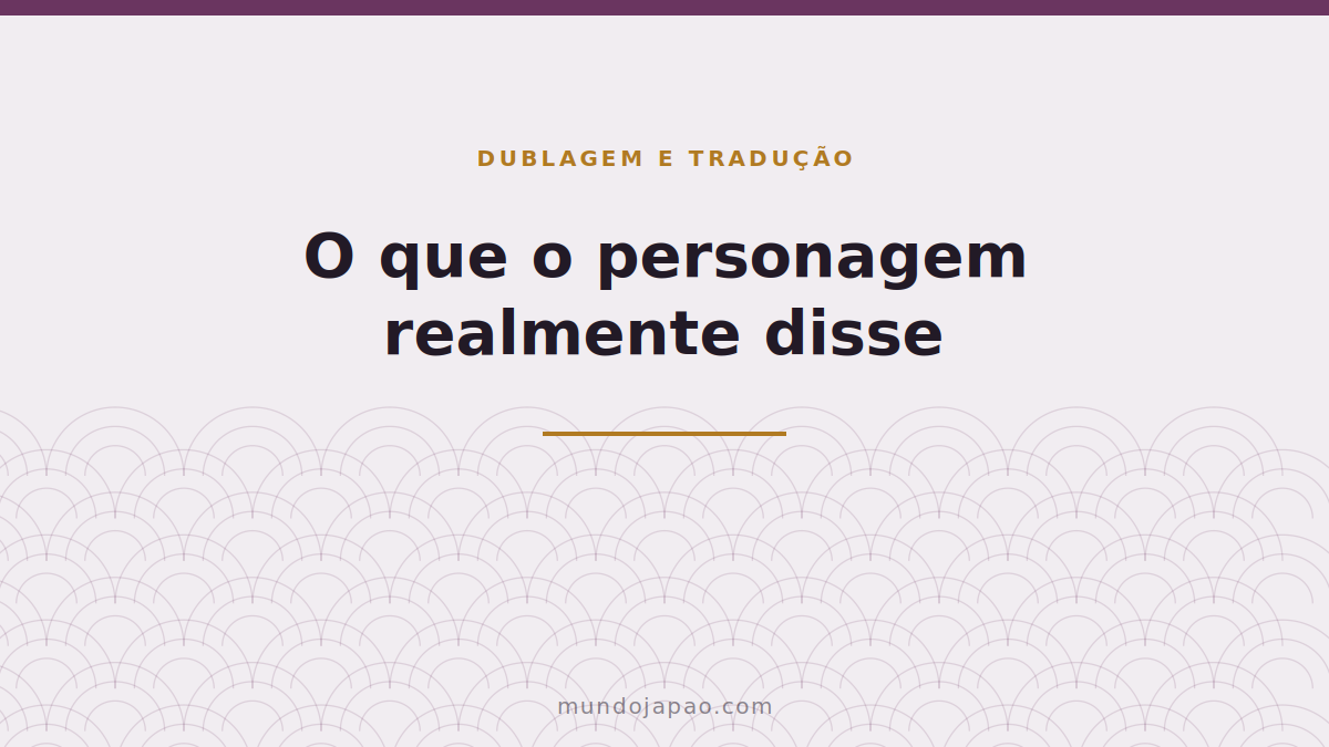 Português vs japonês: o que o personagem realmente disse