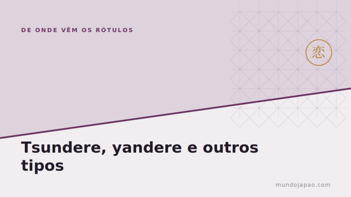 Tsundere, yandere e outros tipos: de onde vêm os rótulos